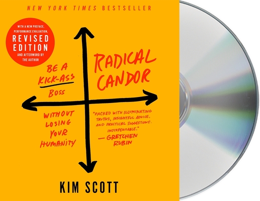 Radical Candor: Fully Revised & Updated Edition: Be a Kick-Ass Boss Without Losing Your Humanity