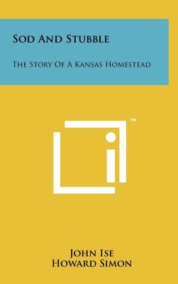 Sod and Stubble: The Story of a Kansas Homestead