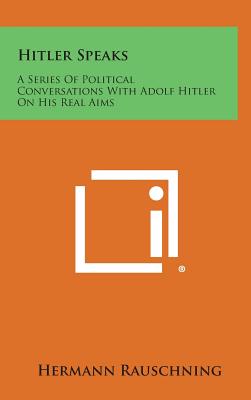 Hitler Speaks: A Series of Political Conversations with Adolf Hitler on His Real Aims