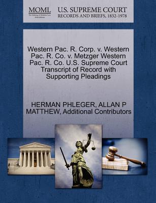 Western Pac. R. Corp. V. Western Pac. R. Co. V. Metzger Western Pac. R. Co. U.S. Supreme Court Transcript of Record with Supporting Pleadings