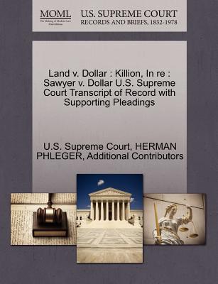 Land V. Dollar: Killion, in RE: Sawyer V. Dollar U.S. Supreme Court Transcript of Record with Supporting Pleadings
