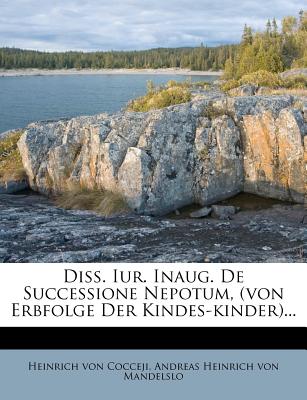 Diss. Iur. Inaug. de Successione Nepotum, (Von Erbfolge Der Kindes-Kinder)...