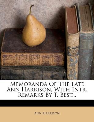 Memoranda of the Late Ann Harrison, with Intr. Remarks by T. Best...