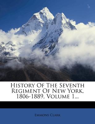 History Of The Seventh Regiment Of New York, 1806-1889, Volume 1...
