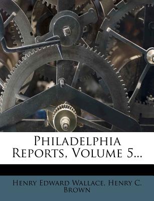 Philadelphia Reports, Volume 5...