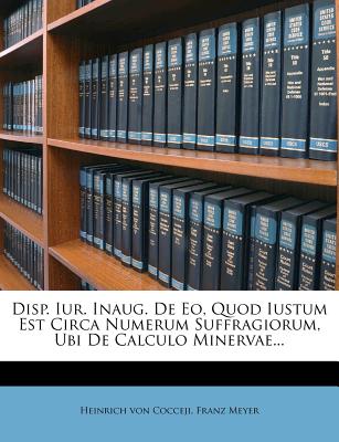 Disp. Iur. Inaug. de Eo, Quod Iustum Est Circa Numerum Suffragiorum, Ubi de Calculo Minervae...