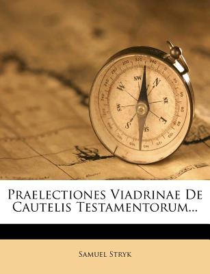 Praelectiones Viadrinae De Cautelis Testamentorum...