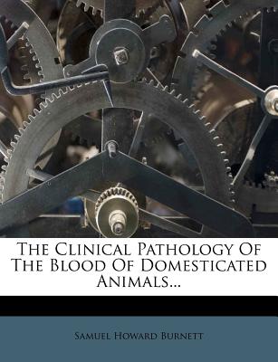 The Clinical Pathology of the Blood of Domesticated Animals...