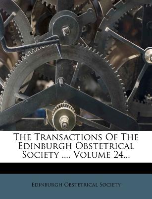 The Transactions of the Edinburgh Obstetrical Society ..., Volume 24...