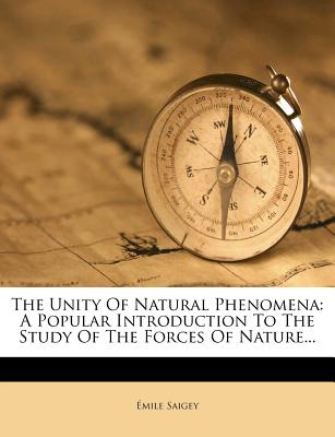 The Unity of Natural Phenomena: A Popular Introduction to the Study of the Forces of Nature...