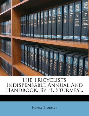 The Tricyclists' Indispensable Annual and Handbook, by H. Sturmey...