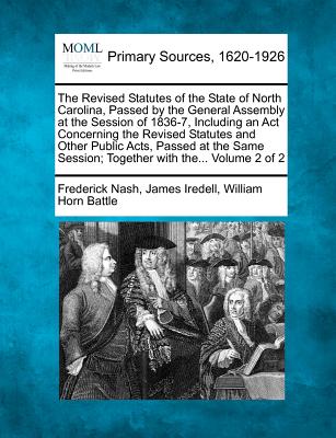 The Revised Statutes of the State of North Carolina, Passed by the General Assembly at the Session of 1836-7, Including an Act Concerning the Revised Statutes and Other Public Acts, Passed at the Same Session; Together with the... Volume 2 of 2