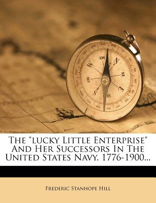 The Lucky Little Enterprise and Her Successors in the United States Navy. 1776-1900...