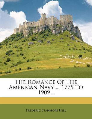 The Romance of the American Navy ... 1775 to 1909...