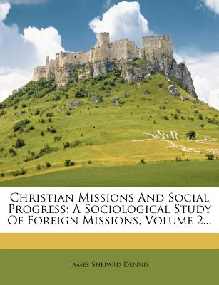 Christian Missions And Social Progress: A Sociological Study Of Foreign Missions, Volume 2...