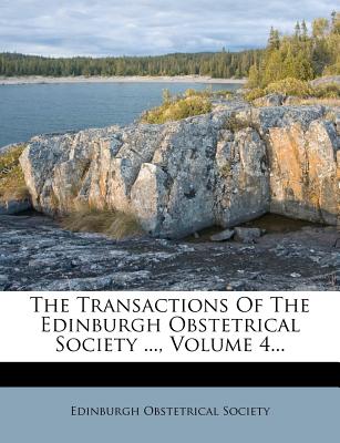The Transactions of the Edinburgh Obstetrical Society ..., Volume 4...
