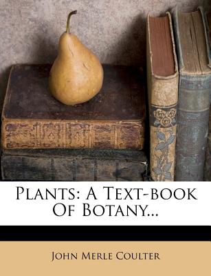 Plants: A Text-book Of Botany...