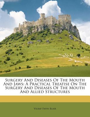 Surgery And Diseases Of The Mouth And Jaws: A Practical Treatise On The Surgery And Diseases Of The Mouth And Allied Structures