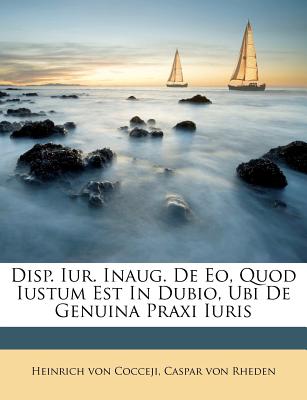 Disp. Iur. Inaug. de Eo, Quod Iustum Est in Dubio, Ubi de Genuina Praxi Iuris