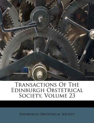 Transactions of the Edinburgh Obstetrical Society, Volume 23