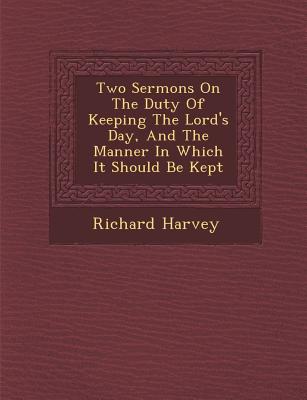 Two Sermons on the Duty of Keeping the Lord's Day, and the Manner in Which It Should Be Kept
