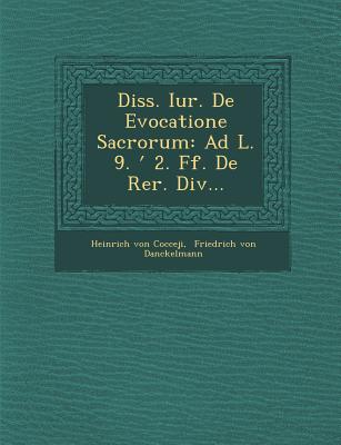 Diss. Iur. De Evocatione Sacrorum: Ad L. 9. &#697; 2. Ff. De Rer. Div...