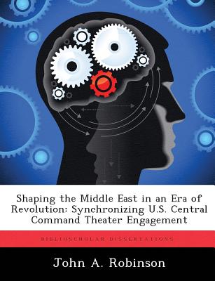 Shaping the Middle East in an Era of Revolution: Synchronizing U.S. Central Command Theater Engagement