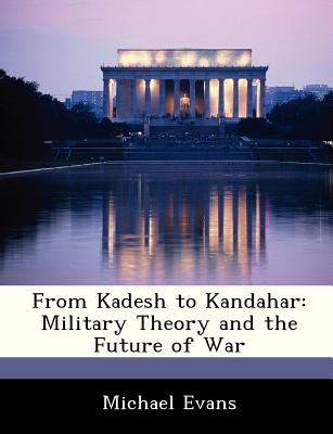From Kadesh to Kandahar: Military Theory and the Future of War