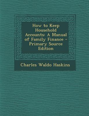 How to Keep Household Accounts: A Manual of Family Finance - Primary Source Edition