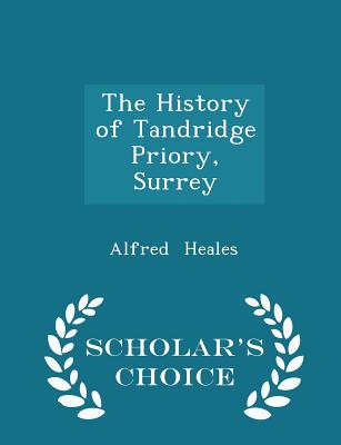 The History of Tandridge Priory, Surrey - Scholar's Choice Edition