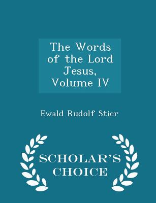 The Words of the Lord Jesus, Volume IV - Scholar's Choice Edition