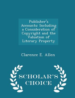 Publisher's Accounts: Including a Consideration of Copyright and the Valuation of Literary Property - Scholar's Choice Edition