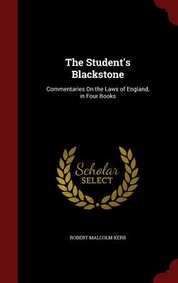 The Student's Blackstone: Commentaries on the Laws of England, in Four Books