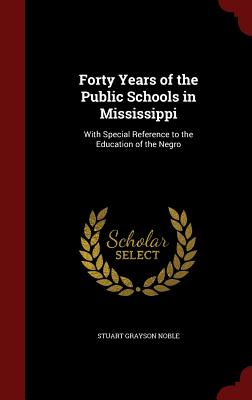 Forty Years of the Public Schools in Mississippi: With Special Reference to the Education of the Negro