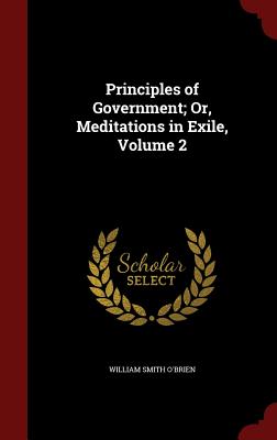 Principles of Government; Or, Meditations in Exile, Volume 2