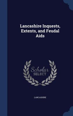 Lancashire Inquests, Extents, and Feudal Aids