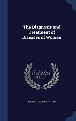 The Diagnosis and Treatment of Diseases of Women