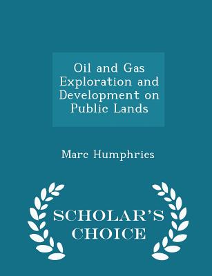 Oil and Gas Exploration and Development on Public Lands - Scholar's Choice Edition