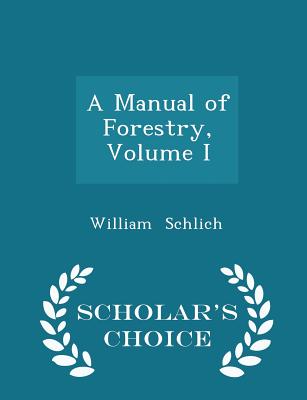 A Manual of Forestry, Volume I - Scholar's Choice Edition