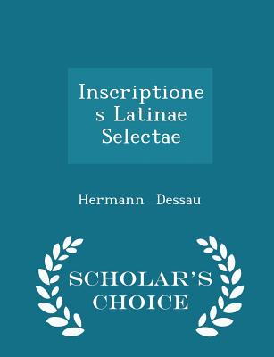 Inscriptiones Latinae Selectae - Scholar's Choice Edition
