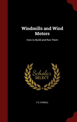 Windmills and Wind Motors: How to Build and Run Them