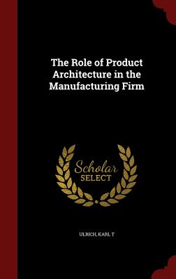 The Role of Product Architecture in the Manufacturing Firm