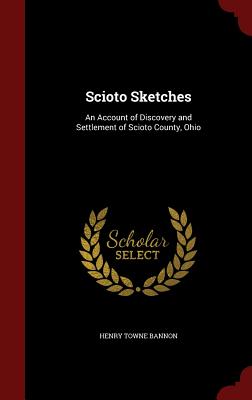 Scioto Sketches: An Account of Discovery and Settlement of Scioto County, Ohio