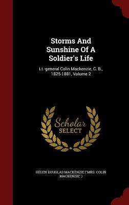 Storms and Sunshine of a Soldier's Life: Lt.-General Colin Mackenzie, C. B., 1825-1881, Volume 2