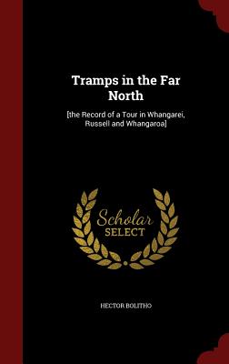 Tramps in the Far North: [the Record of a Tour in Whangarei, Russell and Whangaroa]