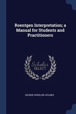 Roentgen Interpretation; a Manual for Students and Practitioners