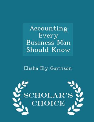 Accounting Every Business Man Should Know - Scholar's Choice Edition