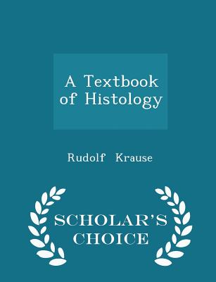 A Textbook of Histology - Scholar's Choice Edition