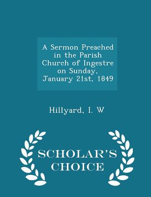 A Sermon Preached in the Parish Church of Ingestre on Sunday, January 21st, 1849 - Scholar's Choice Edition