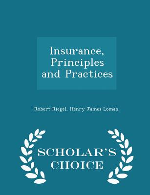 Insurance, Principles and Practices - Scholar's Choice Edition